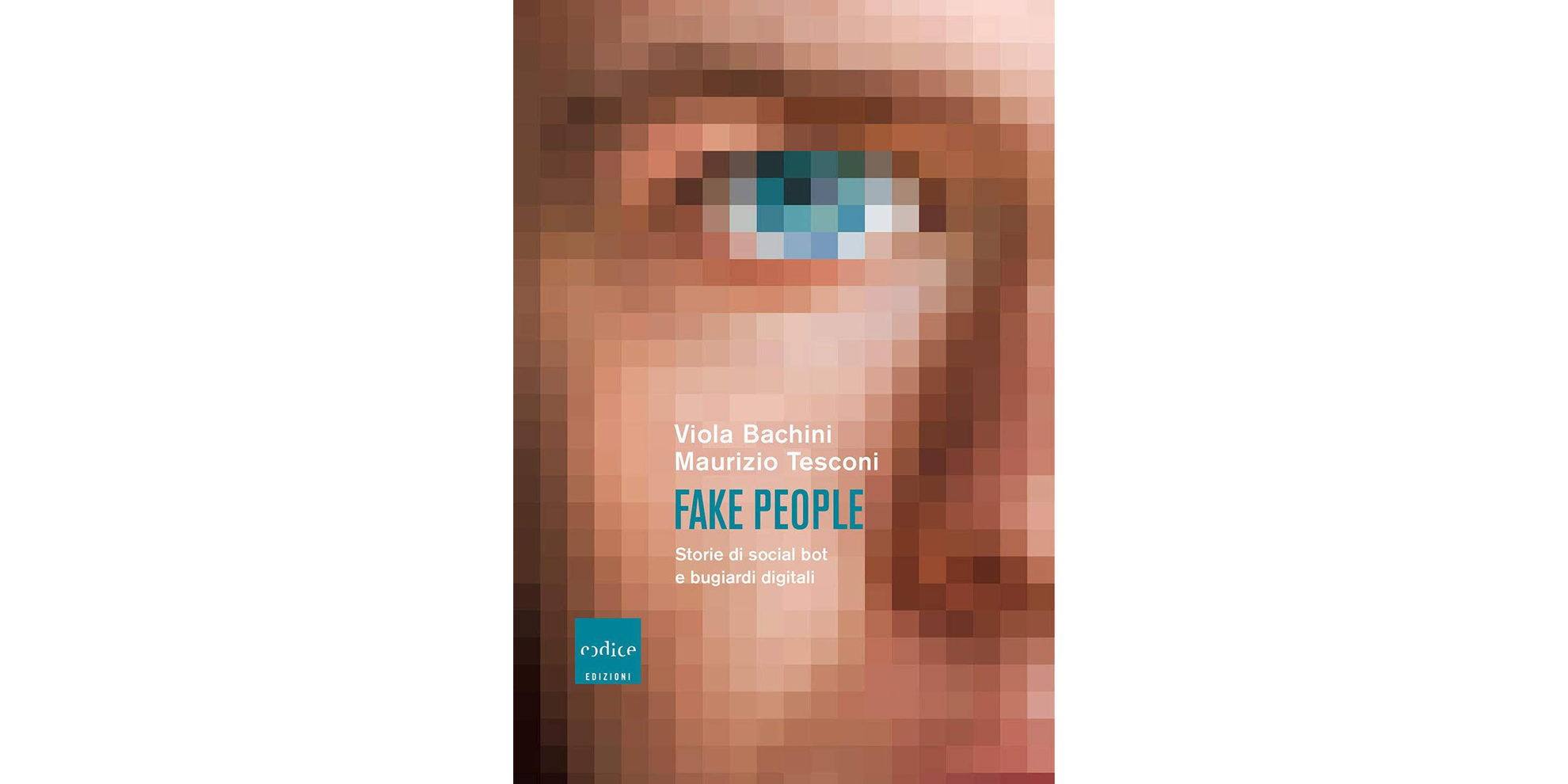 Fake people. Storie di social bot e bugiardi digitali
